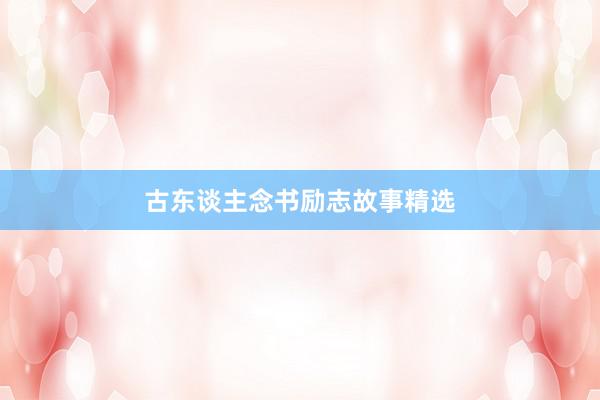 古东谈主念书励志故事精选